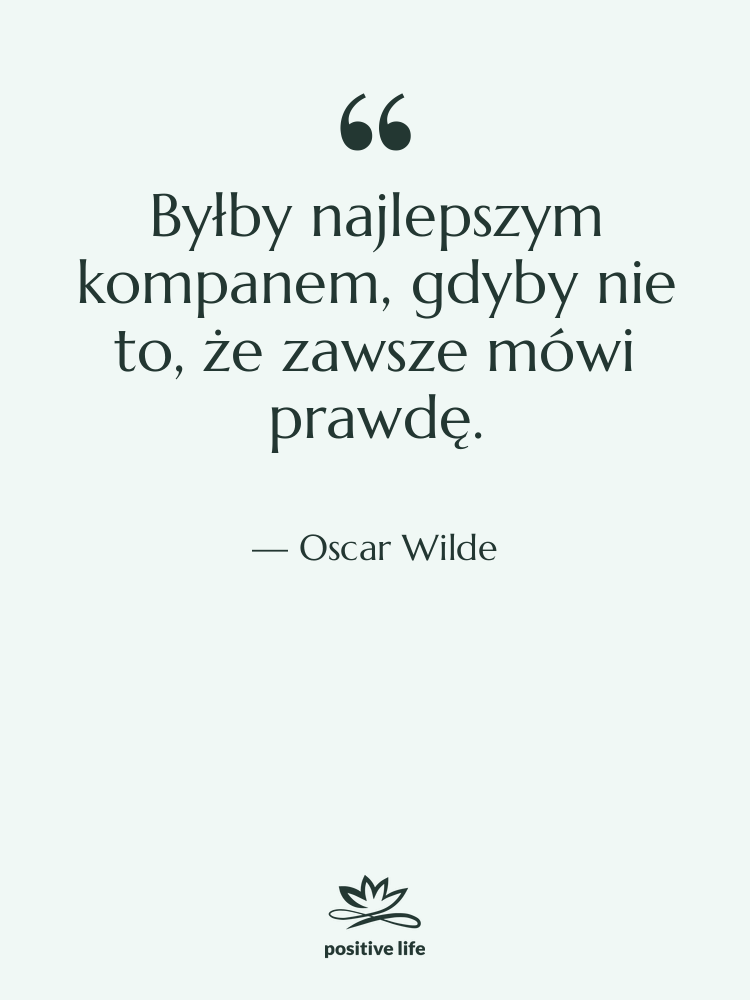 Cytat: Oscar Wilde - Byłby najlepszym kompanem, gdyby nie…