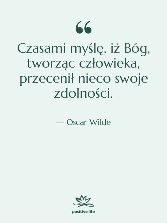 Cytat: Oscar Wilde - Czasami myślę, iż Bóg, tworząc…