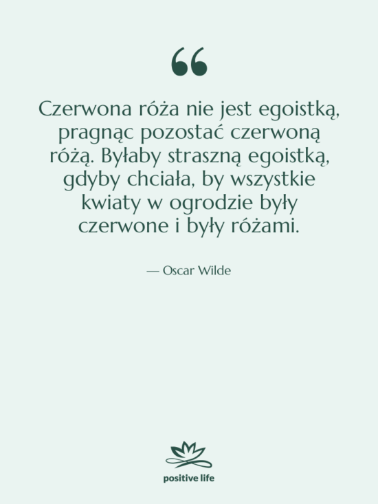 Cytat: Oscar Wilde - Czerwona róża nie jest egoistką,…