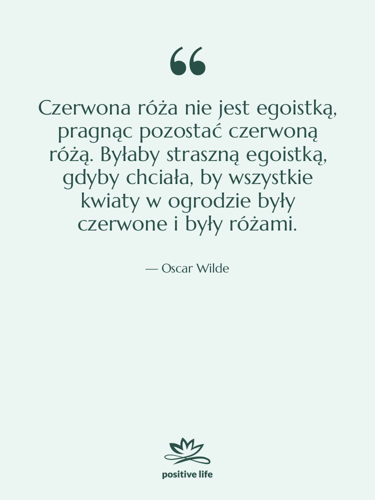 Cytat: Oscar Wilde - Czerwona róża nie jest egoistką,…