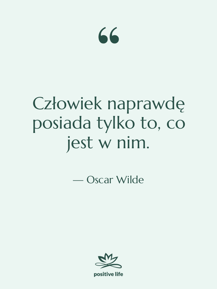 Cytat: Oscar Wilde - Człowiek naprawdę posiada tylko to,…