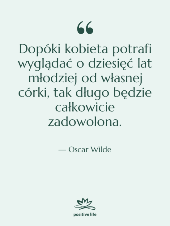Cytat: Oscar Wilde - Dopóki kobieta potrafi wyglądać o…