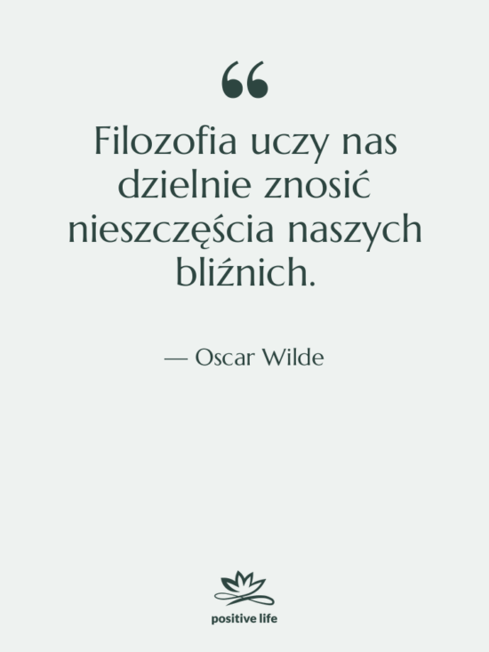 Cytat: Oscar Wilde - Filozofia uczy nas dzielnie znosić…