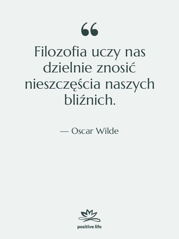 Cytat: Oscar Wilde - Filozofia uczy nas dzielnie znosić…