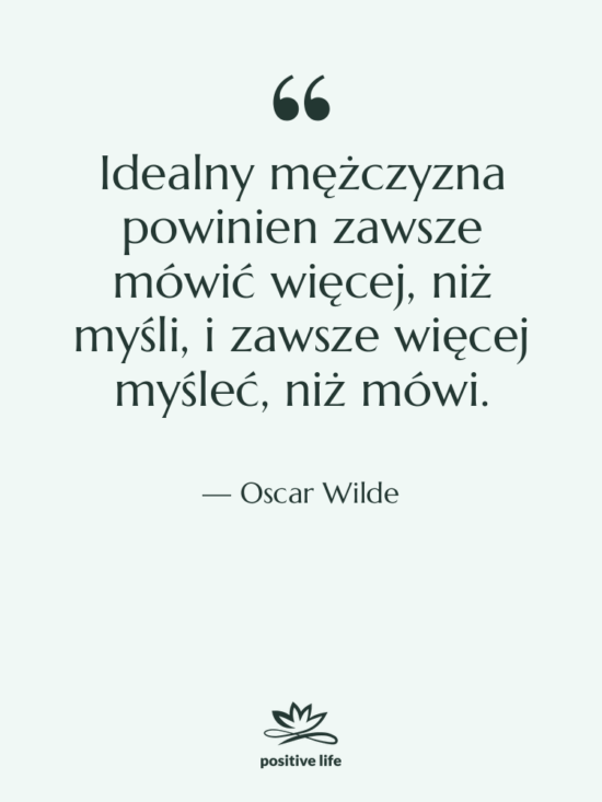 Cytat: Oscar Wilde - Idealny mężczyzna powinien zawsze mówić…