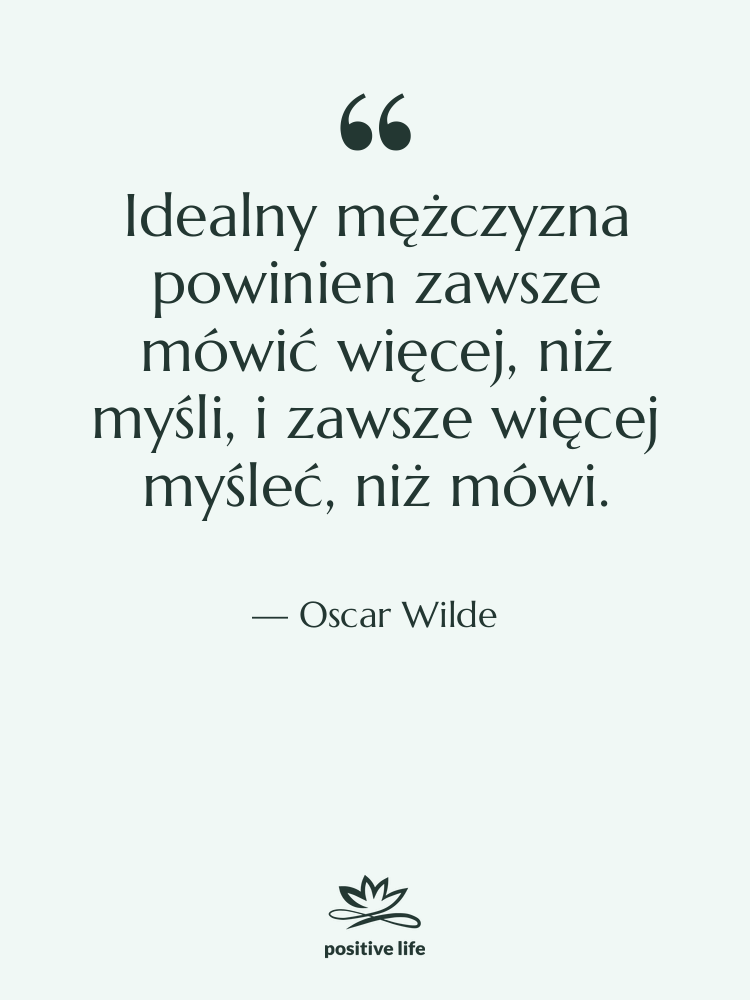 Cytat: Oscar Wilde - Idealny mężczyzna powinien zawsze mówić…