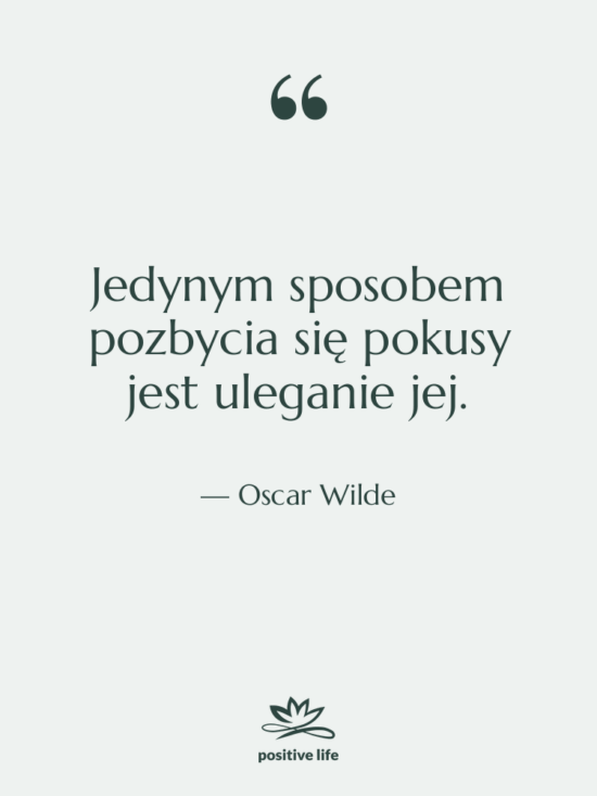 Cytat: Oscar Wilde - Jedynym sposobem pozbycia się pokusy…