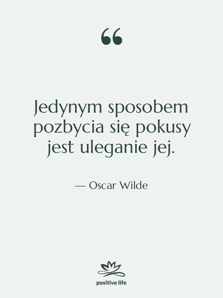Cytat: Oscar Wilde - Jedynym sposobem pozbycia się pokusy…