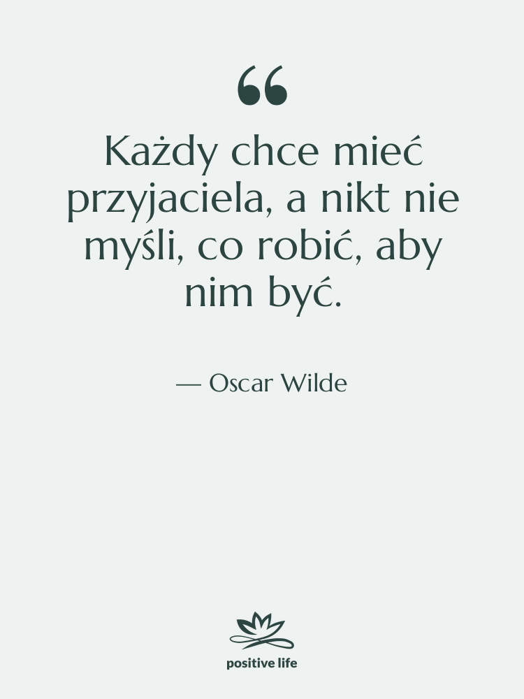 Cytat: Oscar Wilde - Każdy chce mieć przyjaciela, a…