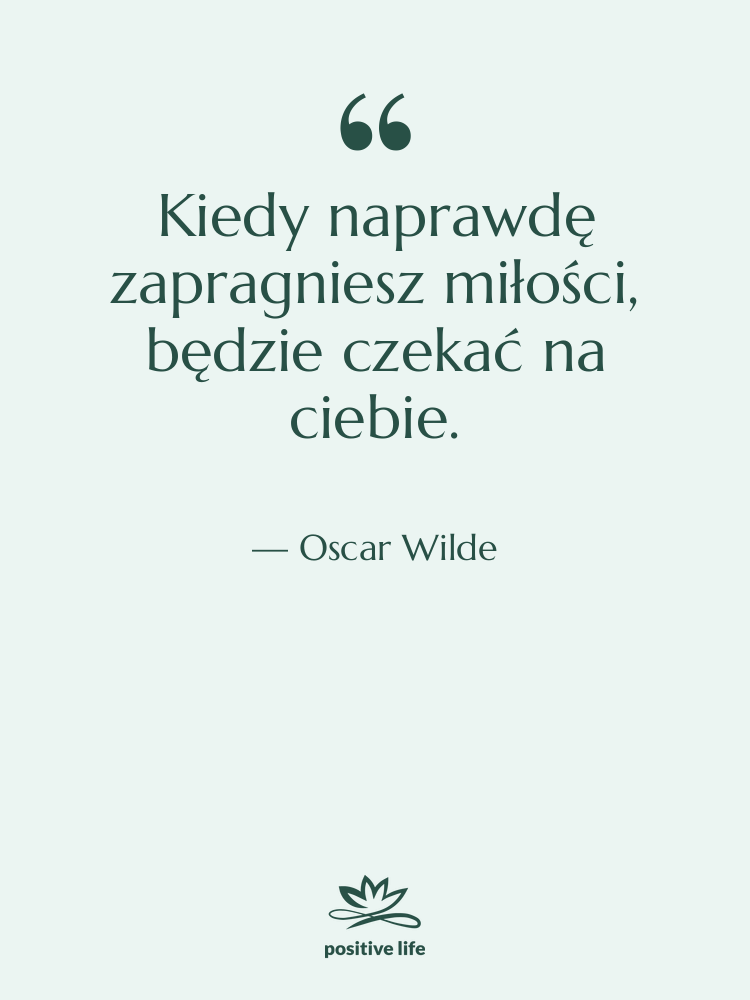 Cytat: Oscar Wilde - Kiedy naprawdę zapragniesz miłości, będzie…