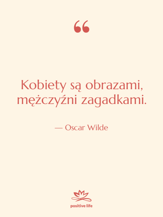 Cytat: Oscar Wilde - Kobiety są obrazami, mężczyźni zagadkami.