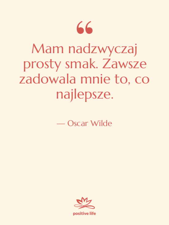 Cytat: Oscar Wilde - Mam nadzwyczaj prosty smak. Zawsze…