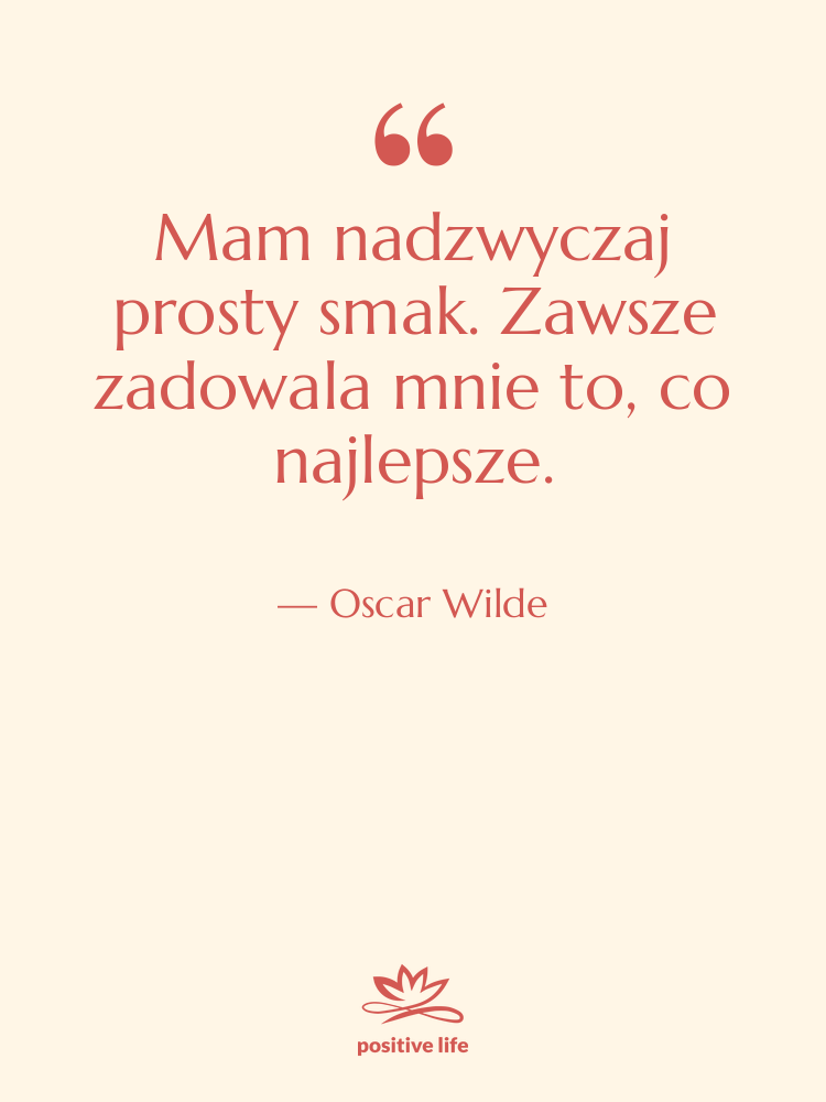 Cytat: Oscar Wilde - Mam nadzwyczaj prosty smak. Zawsze…