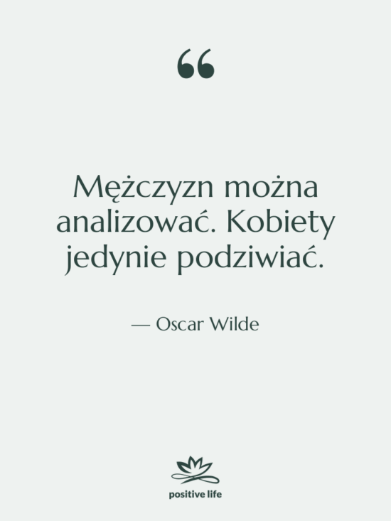Cytat: Oscar Wilde - Mężczyzn można analizować. Kobiety jedynie…