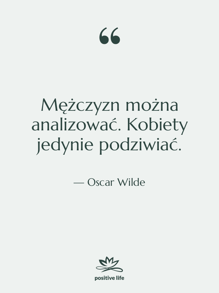 Cytat: Oscar Wilde - Mężczyzn można analizować. Kobiety jedynie…