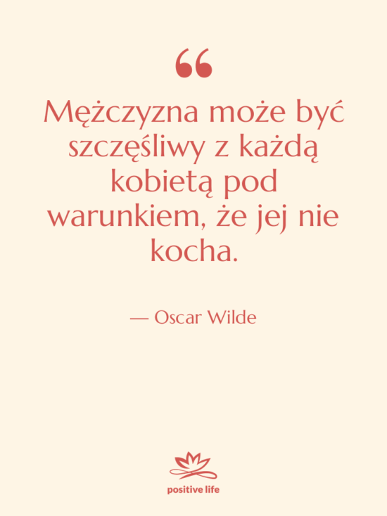Cytat: Oscar Wilde - Mężczyzna może być szczęśliwy z…