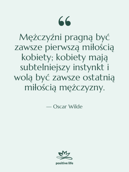 Cytat: Oscar Wilde - Mężczyźni pragną być zawsze pierwszą…