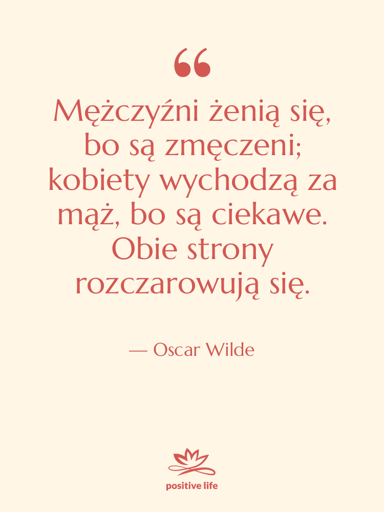 Cytat: Oscar Wilde - Mężczyźni żenią się, bo są…