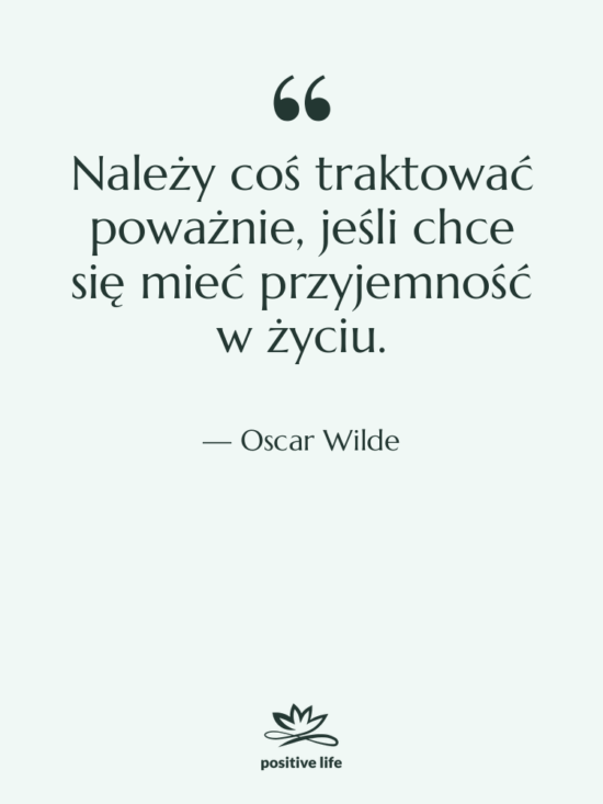 Cytat: Oscar Wilde - Należy coś traktować poważnie, jeśli…