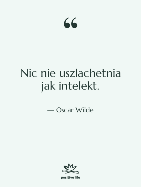 Cytat: Oscar Wilde - Nic nie uszlachetnia jak intelekt.