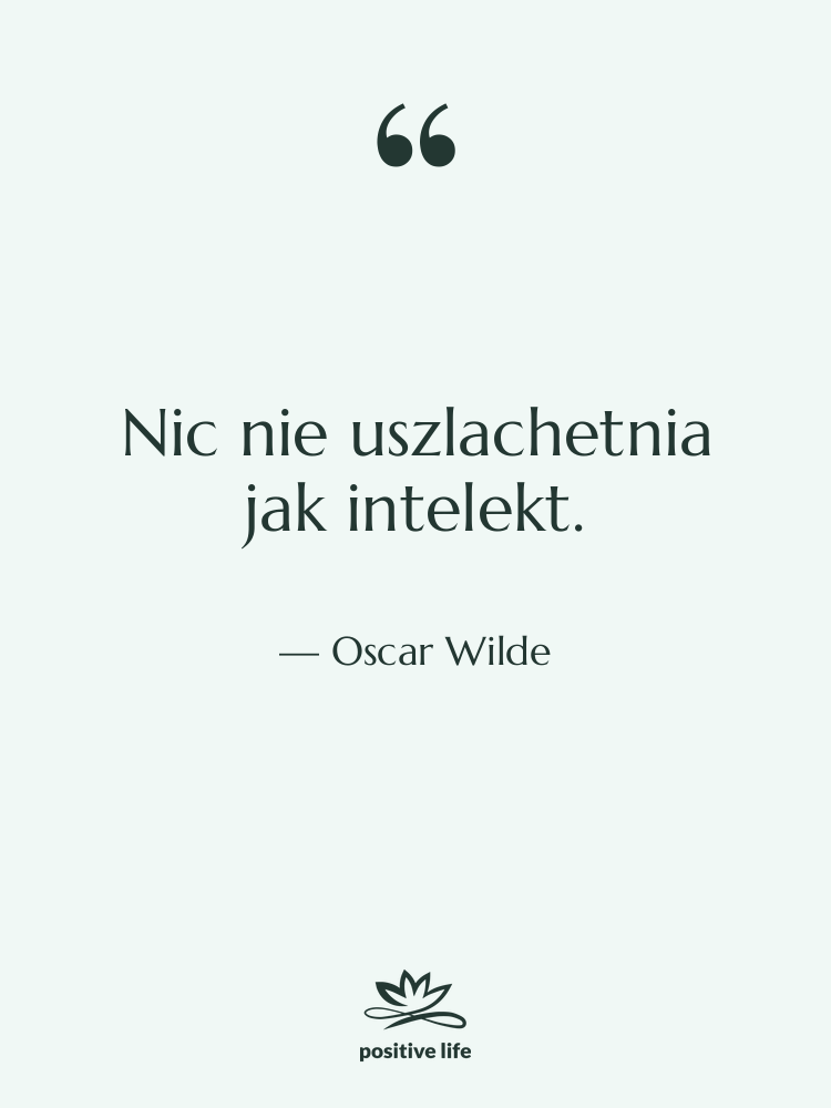 Cytat: Oscar Wilde - Nic nie uszlachetnia jak intelekt.