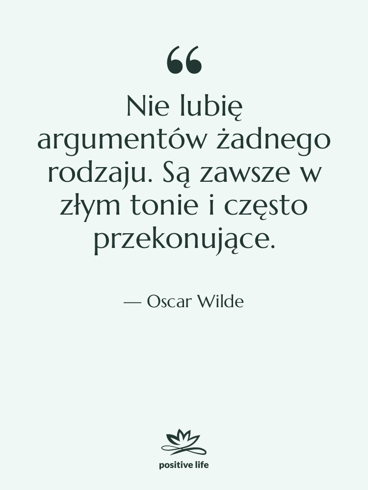 Cytat: Oscar Wilde - Nie lubię argumentów żadnego rodzaju.…