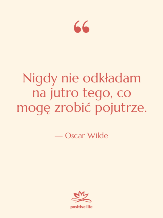 Cytat: Oscar Wilde - Nigdy nie odkładam na jutro…