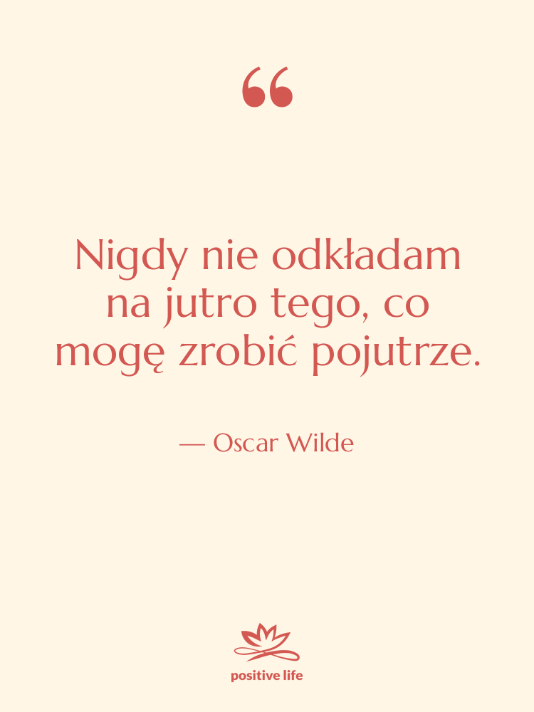 Cytat: Oscar Wilde - Nigdy nie odkładam na jutro…