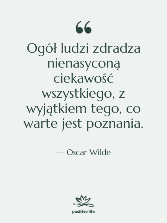 Cytat: Oscar Wilde - Ogół ludzi zdradza nienasyconą ciekawość…