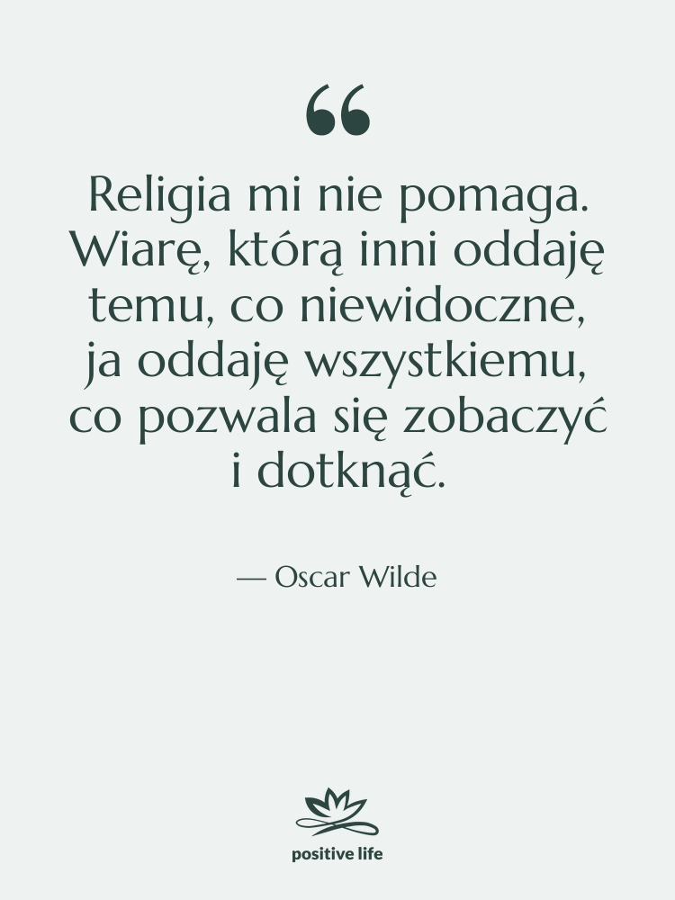 Cytat: Oscar Wilde - Religia mi nie pomaga. Wiarę,…