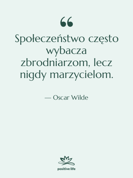 Cytat: Oscar Wilde - Społeczeństwo często wybacza zbrodniarzom, lecz…