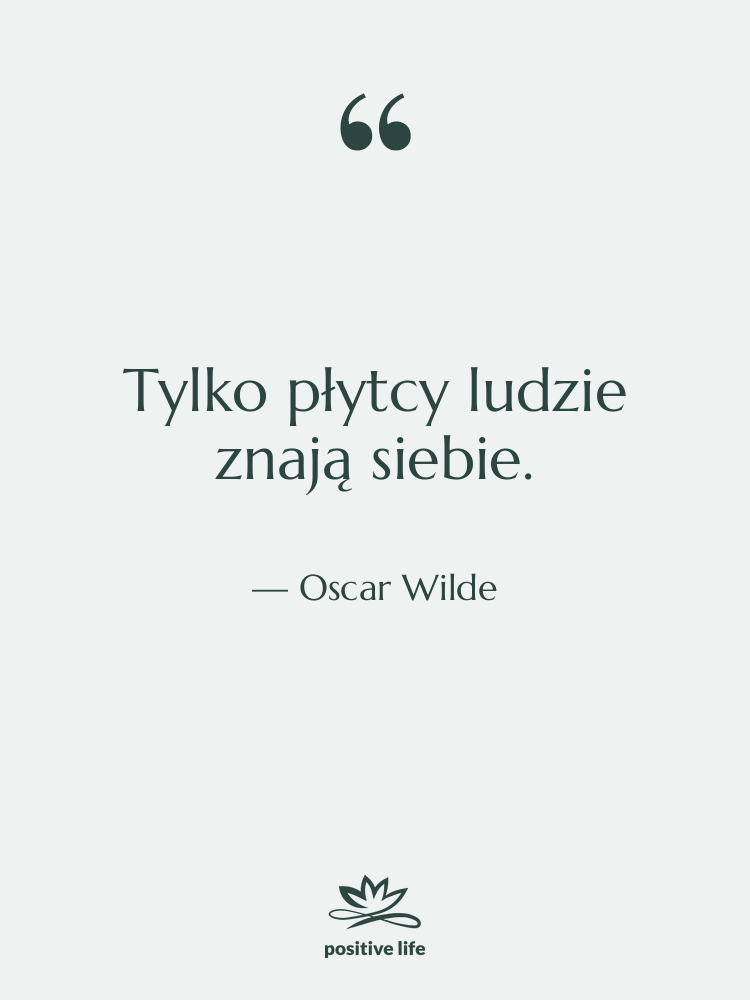 Cytat: Oscar Wilde - Tylko płytcy ludzie znają siebie.