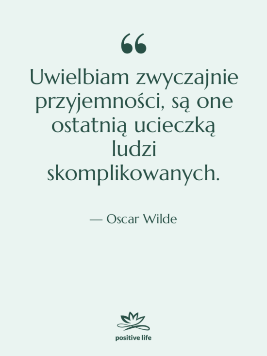 Cytat: Oscar Wilde - Uwielbiam zwyczajnie przyjemności, są one…