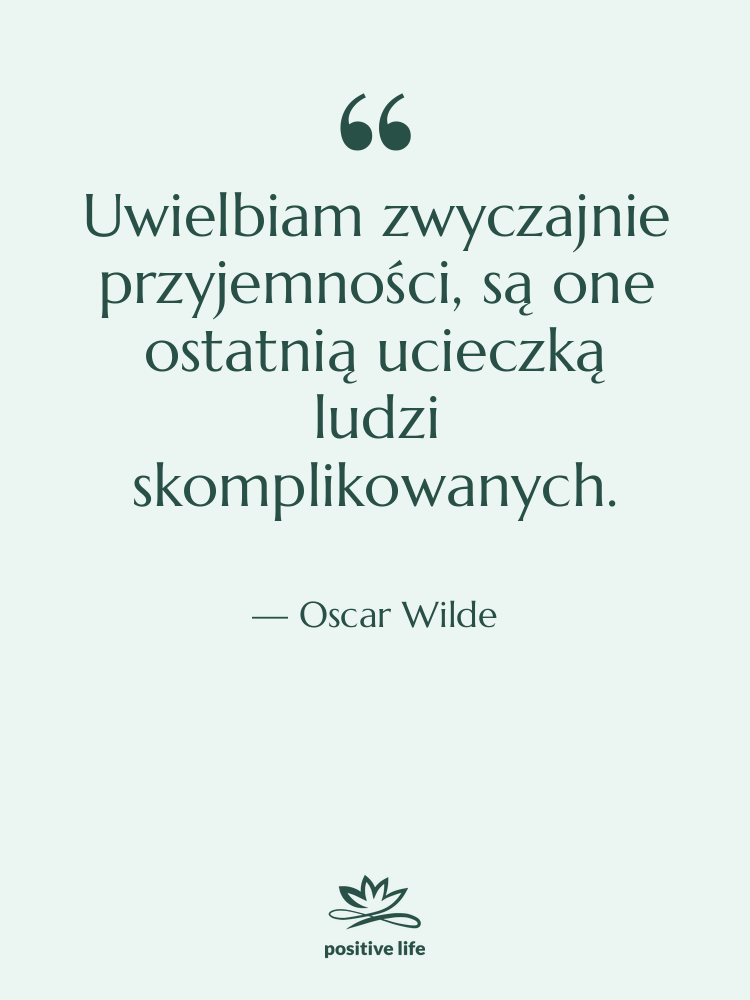 Cytat: Oscar Wilde - Uwielbiam zwyczajnie przyjemności, są one…