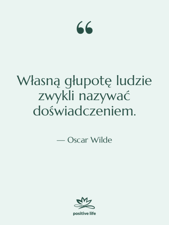 Cytat: Oscar Wilde - Własną głupotę ludzie zwykli nazywać…