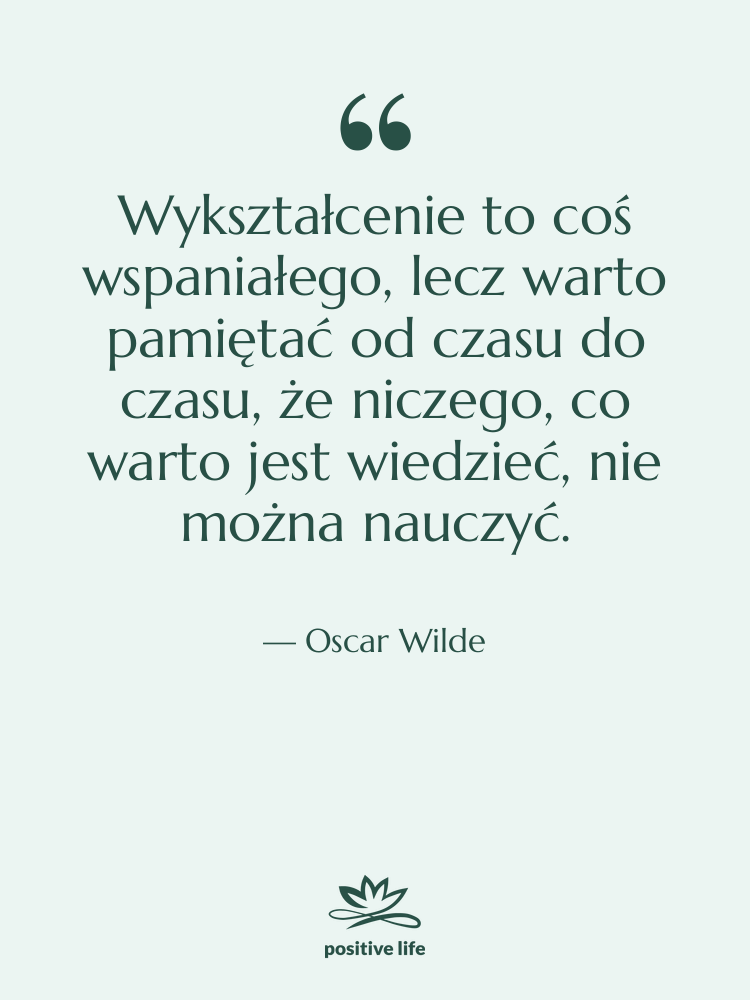 Cytat: Oscar Wilde - Wykształcenie to coś wspaniałego, lecz…