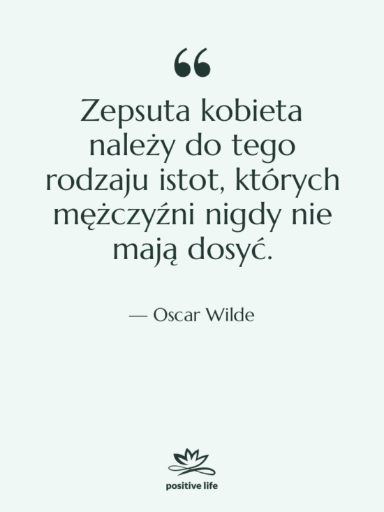 Cytat: Oscar Wilde - Zepsuta kobieta należy do tego…