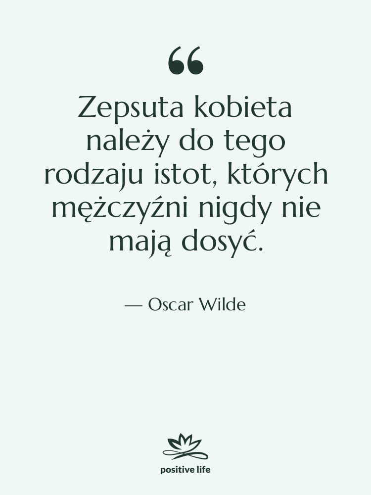 Cytat: Oscar Wilde - Zepsuta kobieta należy do tego…