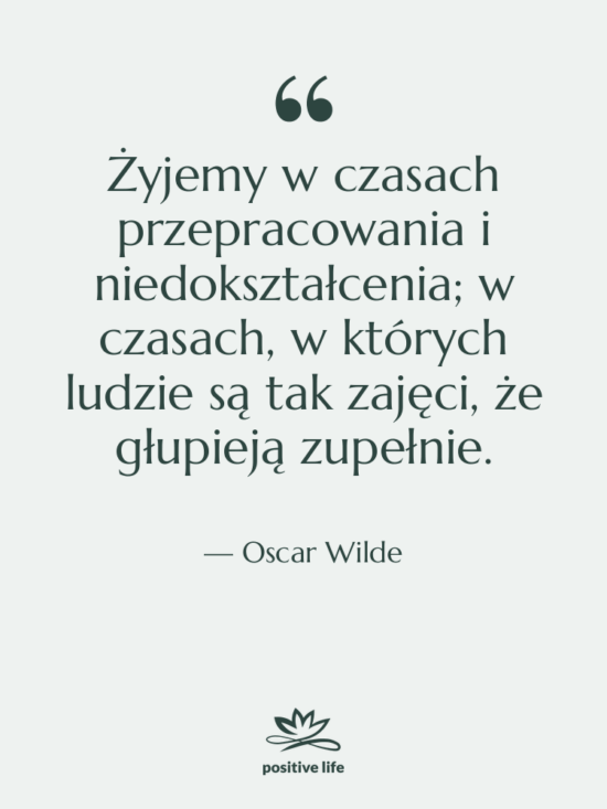 Cytat: Oscar Wilde - Żyjemy w czasach przepracowania i…