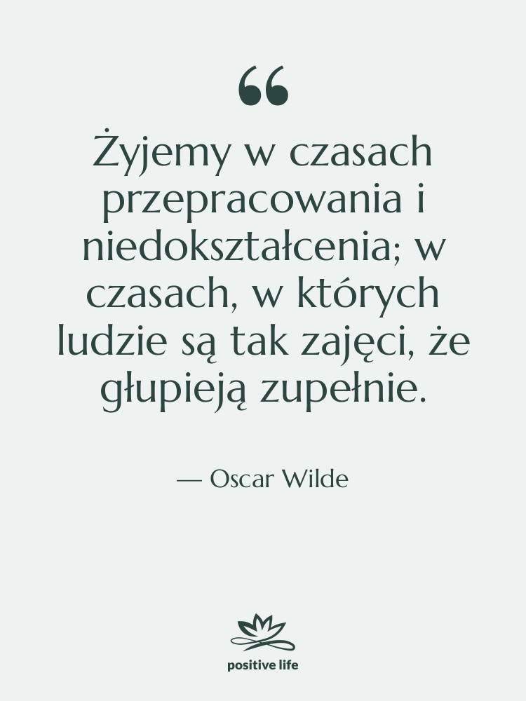 Cytat: Oscar Wilde - Żyjemy w czasach przepracowania i…