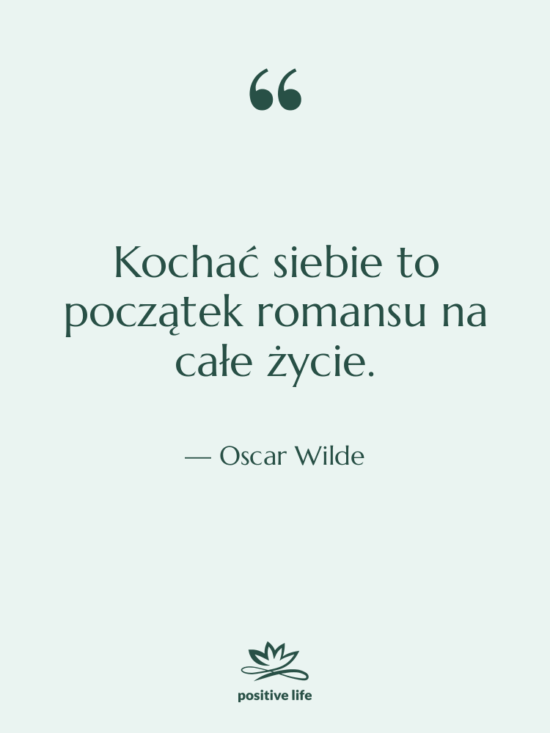 Cytat: Oscar Wilde - Kochać siebie to początek romansu…