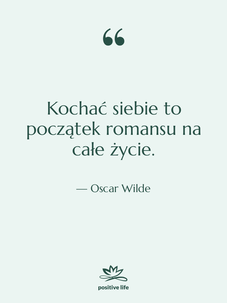 Cytat: Oscar Wilde - Kochać siebie to początek romansu…