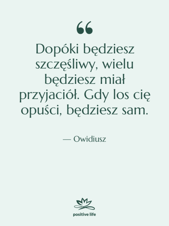 Cytat: Owidiusz - Dopóki będziesz szczęśliwy, wielu będziesz…