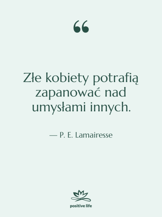 Cytat: P. E. Lamairesse - Złe kobiety potrafią zapanować nad…