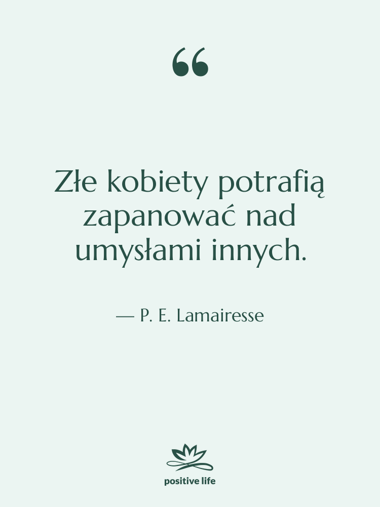 Cytat: P. E. Lamairesse - Złe kobiety potrafią zapanować nad…