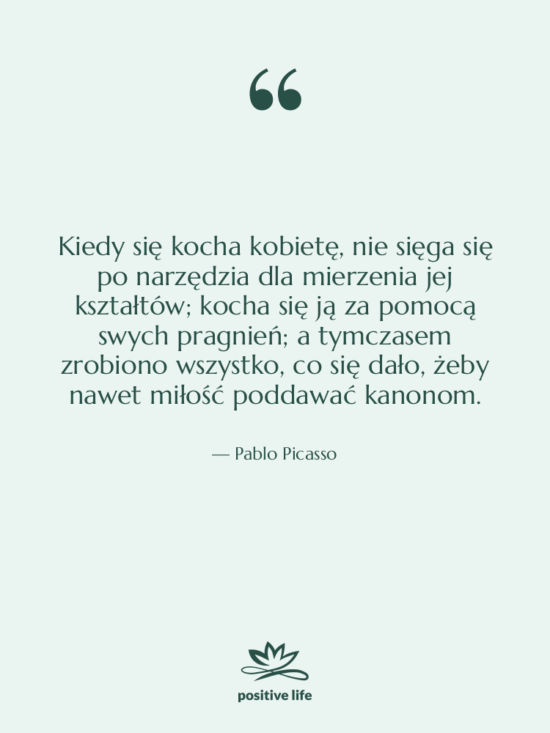 Cytat: Pablo Picasso - Kiedy się kocha kobietę, nie…
