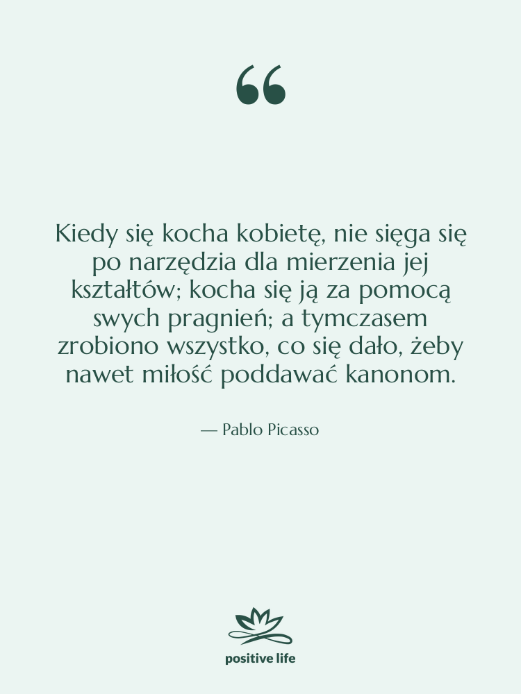 Cytat: Pablo Picasso - Kiedy się kocha kobietę, nie…