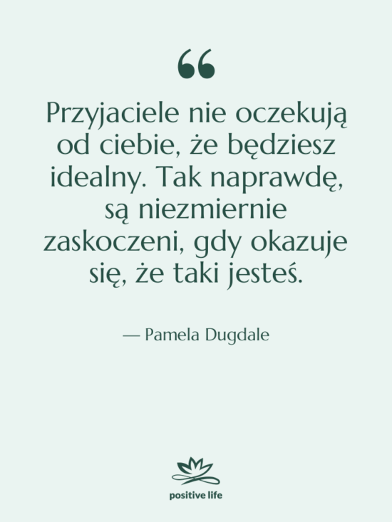 Cytat: Pamela Dugdale - Przyjaciele nie oczekują od ciebie,…