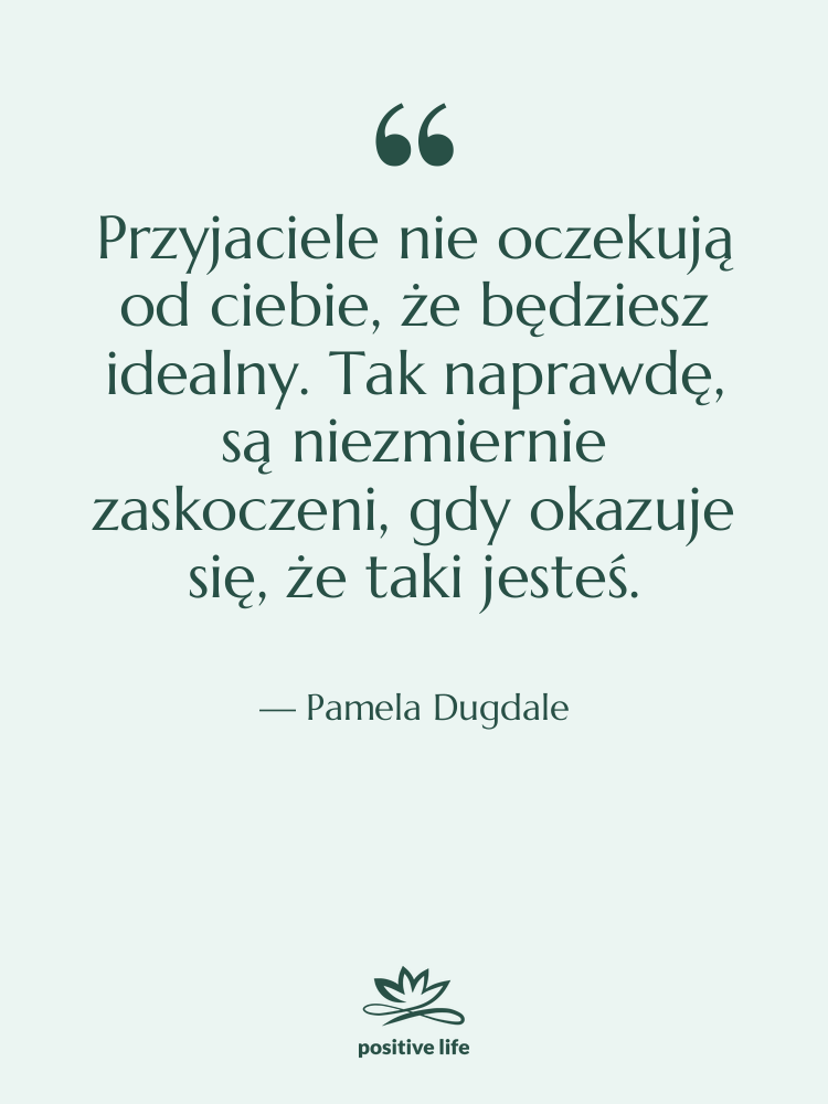 Cytat: Pamela Dugdale - Przyjaciele nie oczekują od ciebie,…