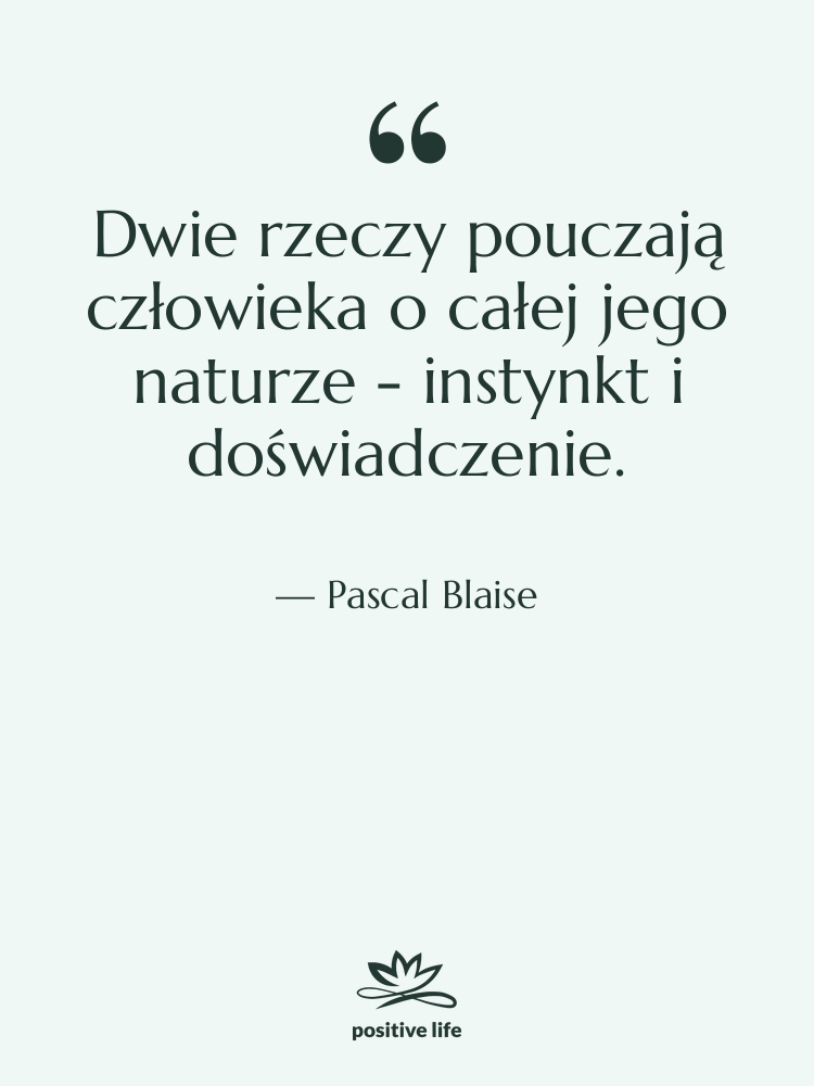 Cytat: Pascal Blaise - Dwie rzeczy pouczają człowieka o…